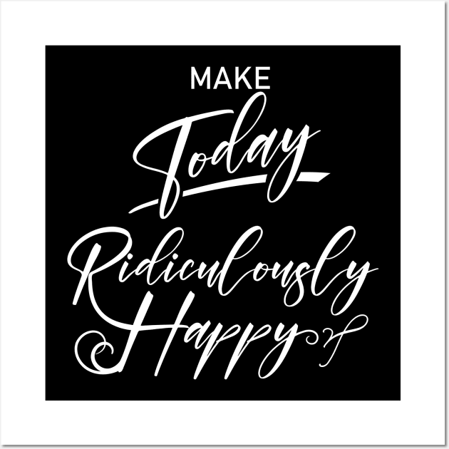 Make today ridiculously happy | Enjoy Every Moment Wall Art by FlyingWhale369